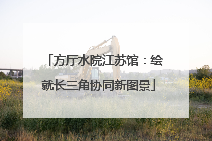 方厅水院江苏馆：绘就长三角协同新图景