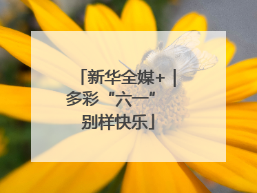 新华全媒+｜多彩“六一” 别样快乐