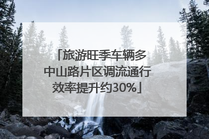 旅游旺季车辆多 中山路片区调流通行效率提升约30%