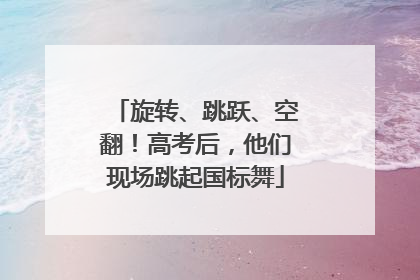 旋转、跳跃、空翻！高考后，他们现场跳起国标舞