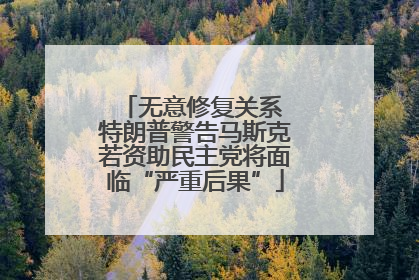 无意修复关系 特朗普警告马斯克若资助民主党将面临“严重后果”