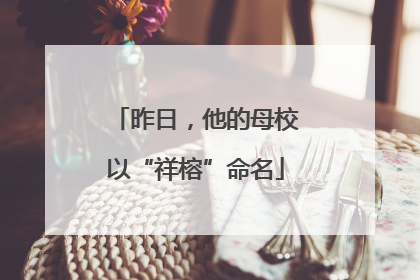 昨日，他的母校以“祥榕”命名