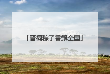 晋祠粽子香飘全国