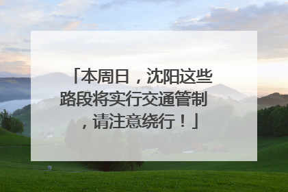本周日，沈阳这些路段将实行交通管制，请注意绕行！