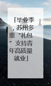 毕业季，苏州多重“礼包”支持青年高质量就业
