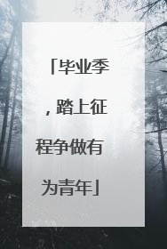 毕业季，踏上征程争做有为青年
