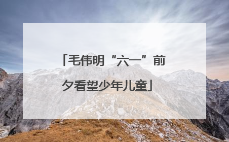 毛伟明“六一”前夕看望少年儿童