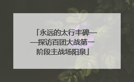 永远的太行丰碑——探访百团大战第一阶段主战场阳泉