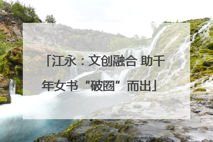 江永：文创融合 助千年女书“破圈”而出