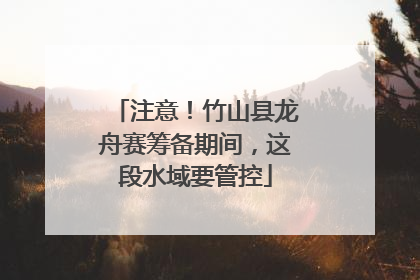 注意！竹山县龙舟赛筹备期间，这段水域要管控