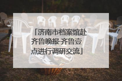 济南市档案馆赴齐鲁晚报·齐鲁壹点进行调研交流