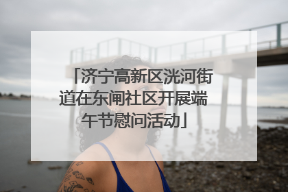 济宁高新区洸河街道在东闸社区开展端午节慰问活动