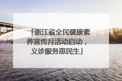 浙江省全民健康素养宣传月活动启动，义诊服务惠民生