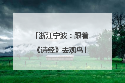 浙江宁波：跟着《诗经》去观鸟