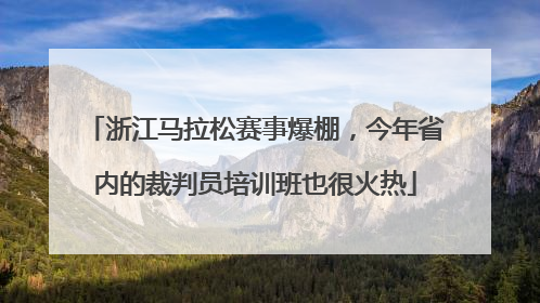 浙江马拉松赛事爆棚，今年省内的裁判员培训班也很火热