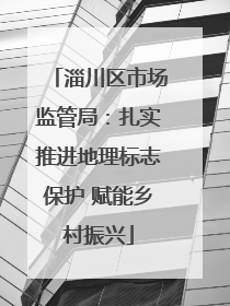 淄川区市场监管局：扎实推进地理标志保护 赋能乡村振兴