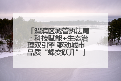 渭滨区城管执法局：科技赋能+生态治理双引擎 驱动城市品质“蝶变跃升”