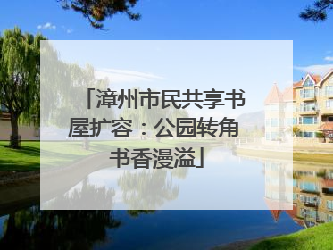 漳州市民共享书屋扩容：公园转角 书香漫溢