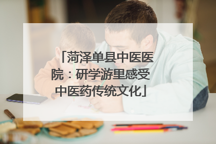 菏泽单县中医医院：研学游里感受中医药传统文化