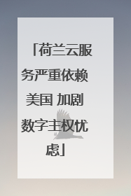 荷兰云服务严重依赖美国 加剧数字主权忧虑