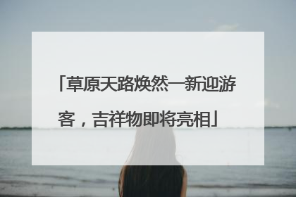 草原天路焕然一新迎游客，吉祥物即将亮相