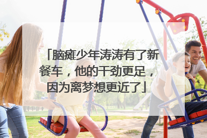 脑瘫少年涛涛有了新餐车，他的干劲更足，因为离梦想更近了