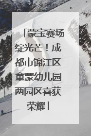 蒙宝赛场绽光芒！成都市锦江区童蒙幼儿园两园区喜获荣耀