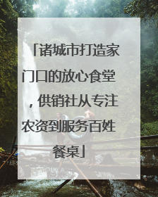 诸城市打造家门口的放心食堂，供销社从专注农资到服务百姓餐桌