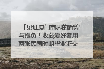 见证厦门商界的辉煌与抱负！收藏爱好者用两张民国时期毕业证交换了一枚银章