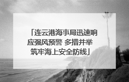 连云港海事局迅速响应强风预警 多措并举筑牢海上安全防线