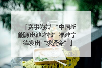 赛事为媒 “中国新能源电池之都”福建宁德发出“求贤令”