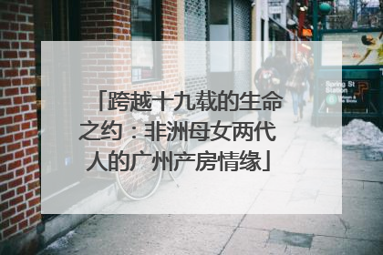 跨越十九载的生命之约：非洲母女两代人的广州产房情缘