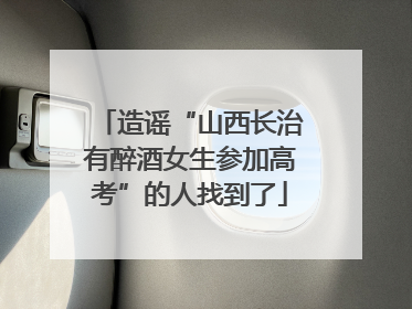 造谣“山西长治有醉酒女生参加高考”的人找到了