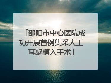 邵阳市中心医院成功开展首例集采人工耳蜗植入手术
