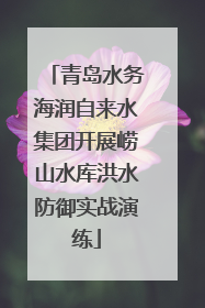 青岛水务海润自来水集团开展崂山水库洪水防御实战演练