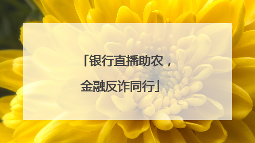 银行直播助农，金融反诈同行