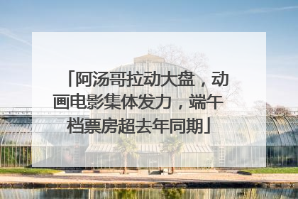 阿汤哥拉动大盘，动画电影集体发力，端午档票房超去年同期