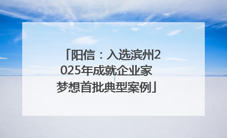 阳信：入选滨州2025年成就企业家梦想首批典型案例