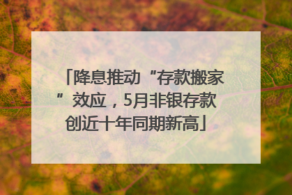 降息推动“存款搬家”效应，5月非银存款创近十年同期新高