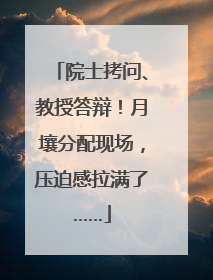 院士拷问、教授答辩！月壤分配现场，压迫感拉满了……
