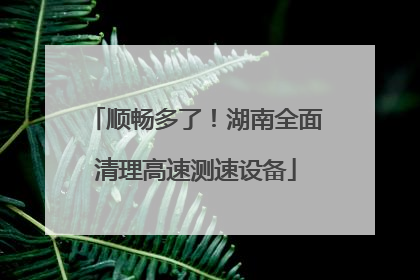 顺畅多了！湖南全面清理高速测速设备