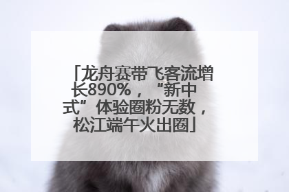 龙舟赛带飞客流增长890%，“新中式”体验圈粉无数，松江端午火出圈