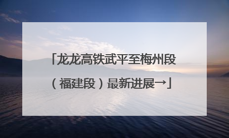 龙龙高铁武平至梅州段（福建段）最新进展→