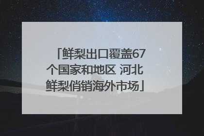 鲜梨出口覆盖67个国家和地区 河北鲜梨俏销海外市场