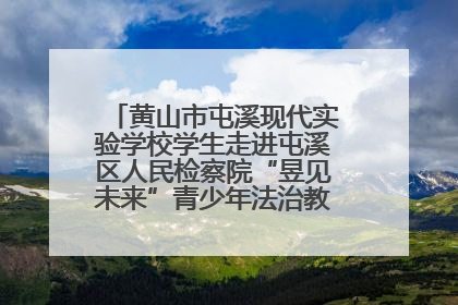 黄山市屯溪现代实验学校学生走进屯溪区人民检察院“昱见未来”青少年法治教育宣传基地