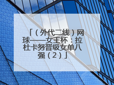 （外代二线）网球——女王杯：拉杜卡努晋级女单八强（2）