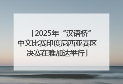 2025年“汉语桥”中文比赛印度尼西亚赛区决赛在雅加达举行