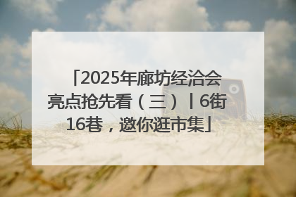 2025年廊坊经洽会亮点抢先看（三）丨6街16巷，邀你逛市集
