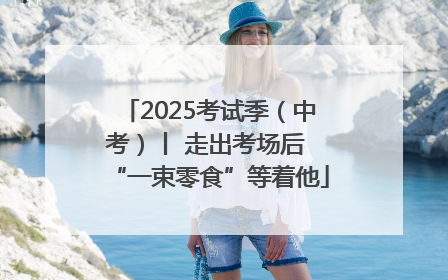 2025考试季（中考）丨 走出考场后 “一束零食”等着他