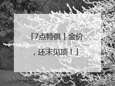 7点特供丨金价，还未见顶！